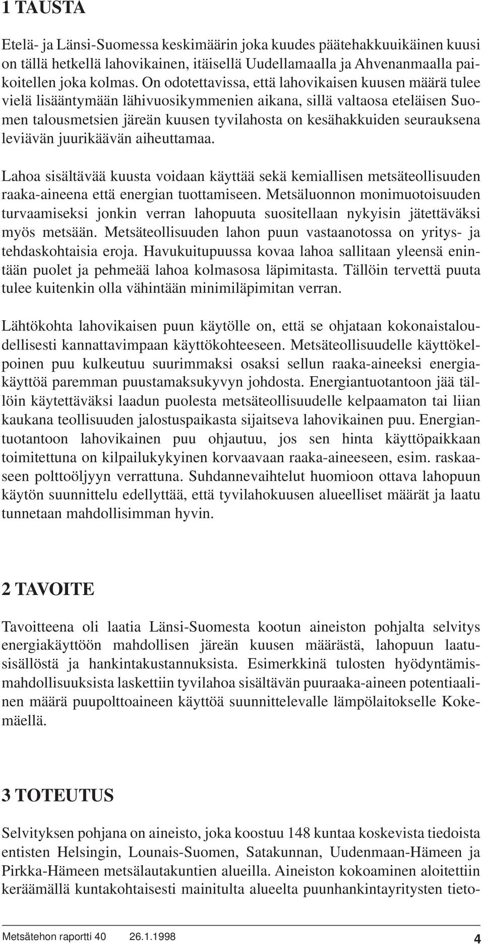 seurauksena leviävän juurikäävän aiheuttamaa. Lahoa sisältävää kuusta voidaan käyttää sekä kemiallisen metsäteollisuuden raaka-aineena että energian tuottamiseen.