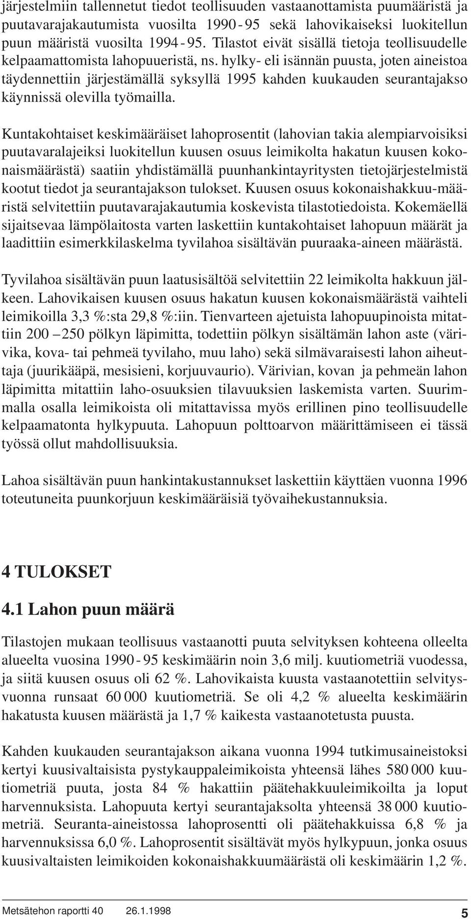 hylky- eli isännän puusta, joten aineistoa täydennettiin järjestämällä syksyllä 1995 kahden kuukauden seurantajakso käynnissä olevilla työmailla.