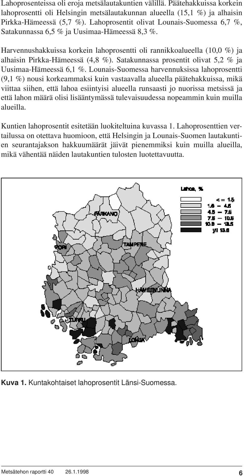 Satakunnassa prosentit olivat 5,2 % ja Uusimaa-Hämeessä 6,1 %.