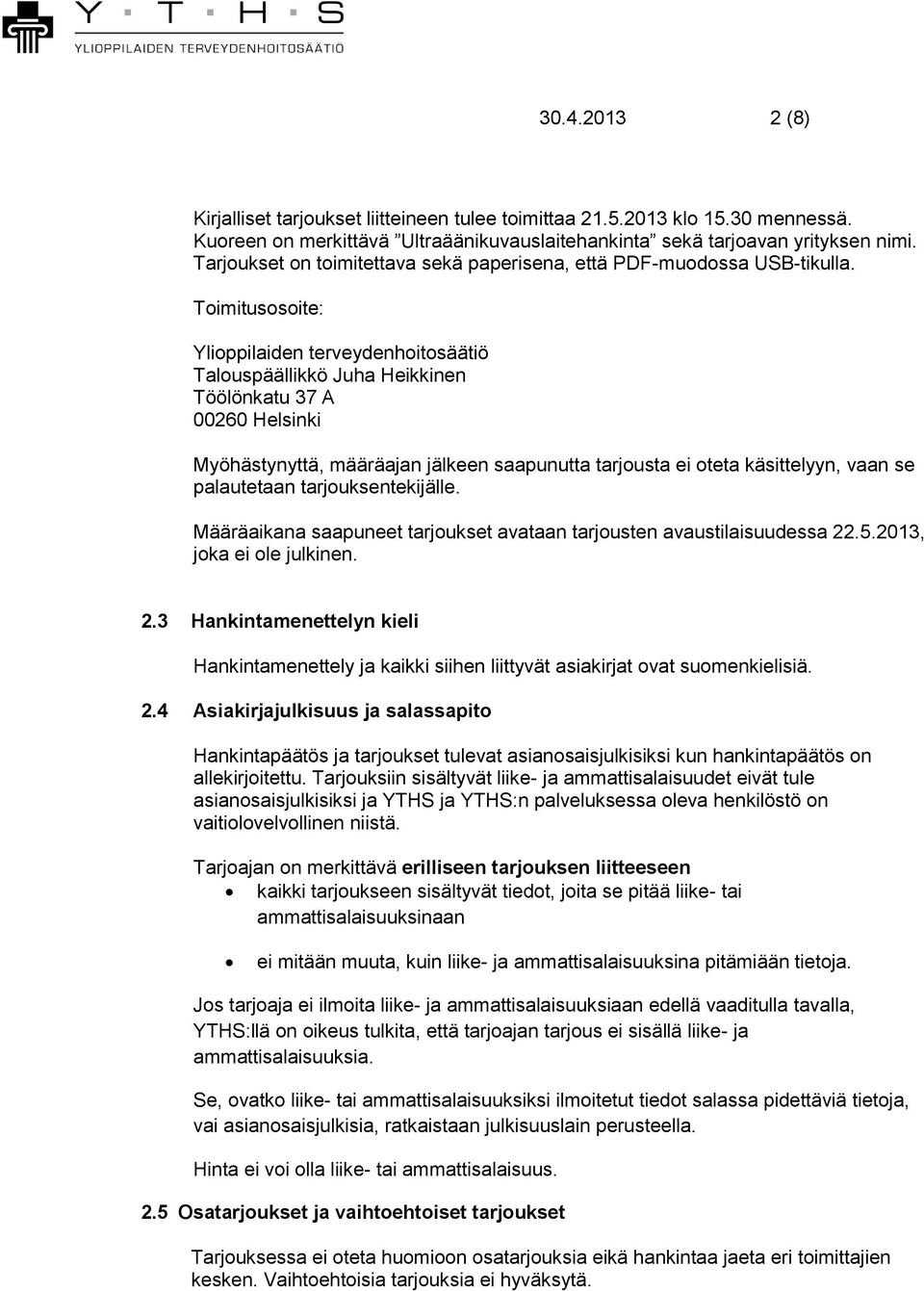 Toimitusosoite: Ylioppilaiden terveydenhoitosäätiö Talouspäällikkö Juha Heikkinen Töölönkatu 37 A 00260 Helsinki Myöhästynyttä, määräajan jälkeen saapunutta tarjousta ei oteta käsittelyyn, vaan se