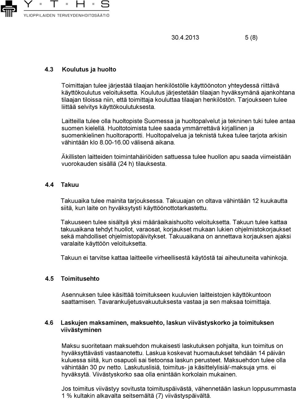 Laitteilla tulee olla huoltopiste Suomessa ja huoltopalvelut ja tekninen tuki tulee antaa suomen kielellä. Huoltotoimista tulee saada ymmärrettävä kirjallinen ja suomenkielinen huoltoraportti.