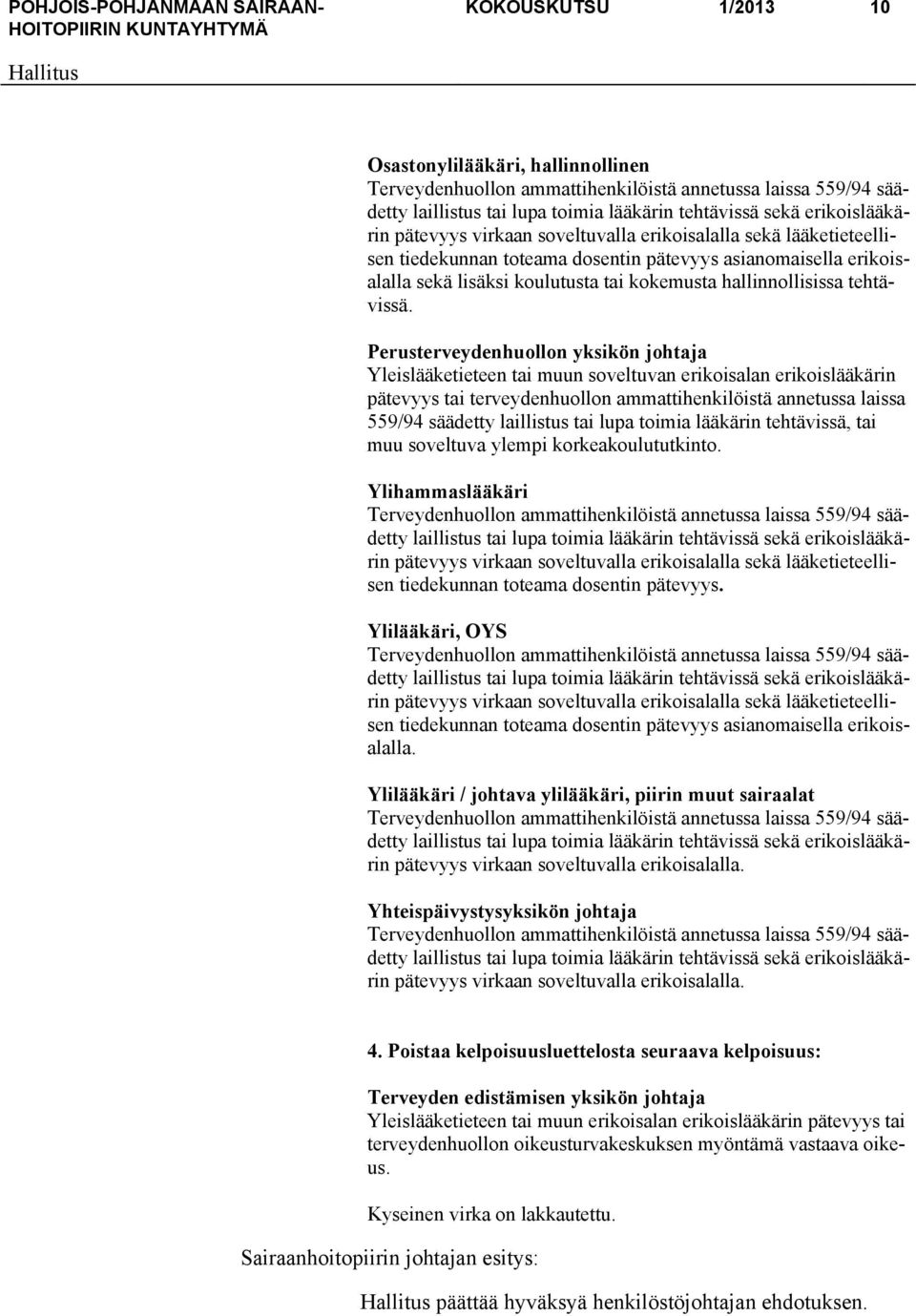 Perusterveydenhuollon yksikön johtaja Yleislääketieteen tai muun soveltuvan erikoisalan erikoislääkärin pätevyys tai terveydenhuollon ammattihenkilöistä annetussa laissa 559/94 säädetty laillistus