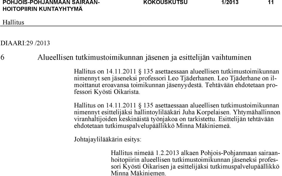 2011 135 asettaessaan alueellisen tutkimustoimikunnan nimennyt esittelijäksi hallintoylilääkäri Juha Korpelaisen. Yhtymähallinnon viranhaltijoiden keskinäistä työnjakoa on tarkistettu.