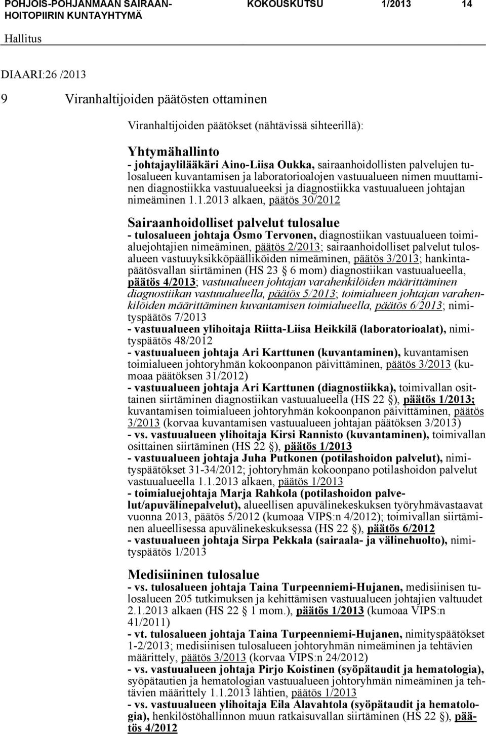 1.2013 alkaen, päätös 30/2012 Sairaanhoidolliset palvelut tulosalue - tulosalueen johtaja Osmo Tervonen, diagnostiikan vastuualueen toimialuejohtajien nimeäminen, päätös 2/2013; sairaanhoidolliset