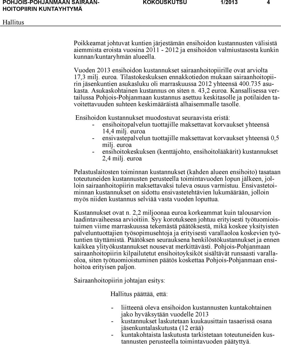 Tilastokeskuksen ennakkotiedon mukaan sairaanhoitopiirin jäsenkuntien asukasluku oli marraskuussa 2012 yhteensä 400.735 asukasta. Asukaskohtainen kustannus on siten n. 43,2 euroa.