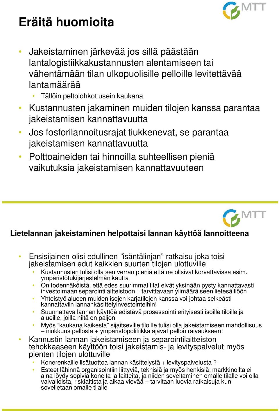 suhteellisen pieniä vaikutuksia jakeistamisen kannattavuuteen Lietelannan jakeistaminen helpottaisi lannan käyttöä lannoitteena Ensisijainen olisi edullinen isäntälinjan ratkaisu joka toisi