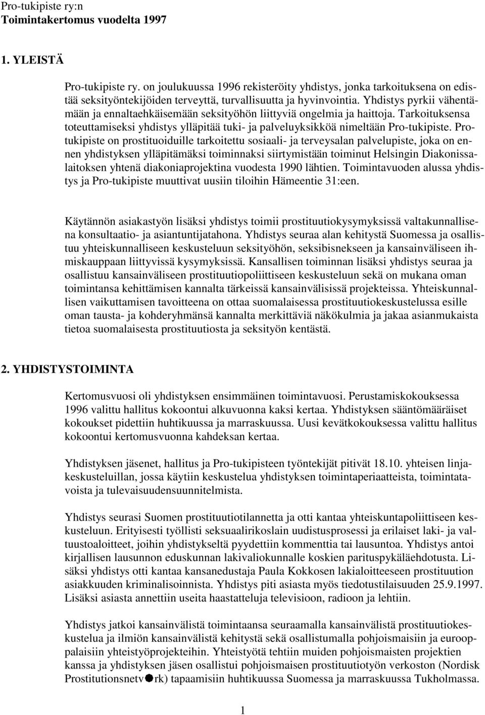 Yhdistys pyrkii vähentämään ja ennaltaehkäisemään seksityöhön liittyviä ongelmia ja haittoja. Tarkoituksensa toteuttamiseksi yhdistys ylläpitää tuki- ja palveluyksikköä nimeltään Pro-tukipiste.