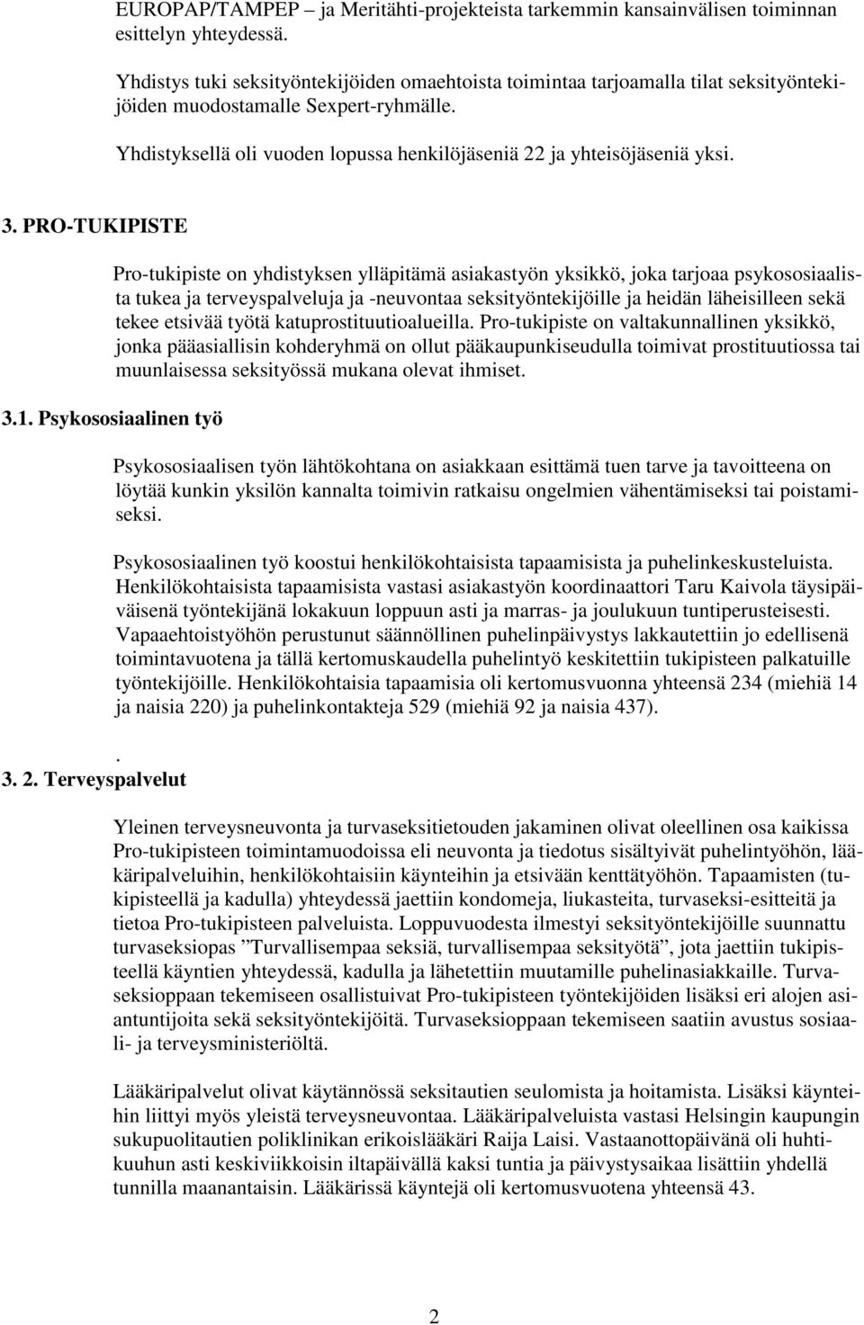 3. PRO-TUKIPISTE Pro-tukipiste on yhdistyksen ylläpitämä asiakastyön yksikkö, joka tarjoaa psykososiaalista tukea ja terveyspalveluja ja -neuvontaa seksityöntekijöille ja heidän läheisilleen sekä