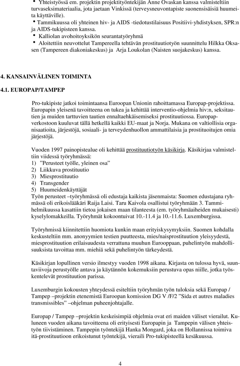 h Kalliolan avohoitoyksikön seurantatyöryhmä h Aloitettiin neuvottelut Tampereella tehtävän prostituutiotyön suunnittelu Hilkka Oksasen (Tampereen diakoniakeskus) ja Arja Loukolan (Naisten