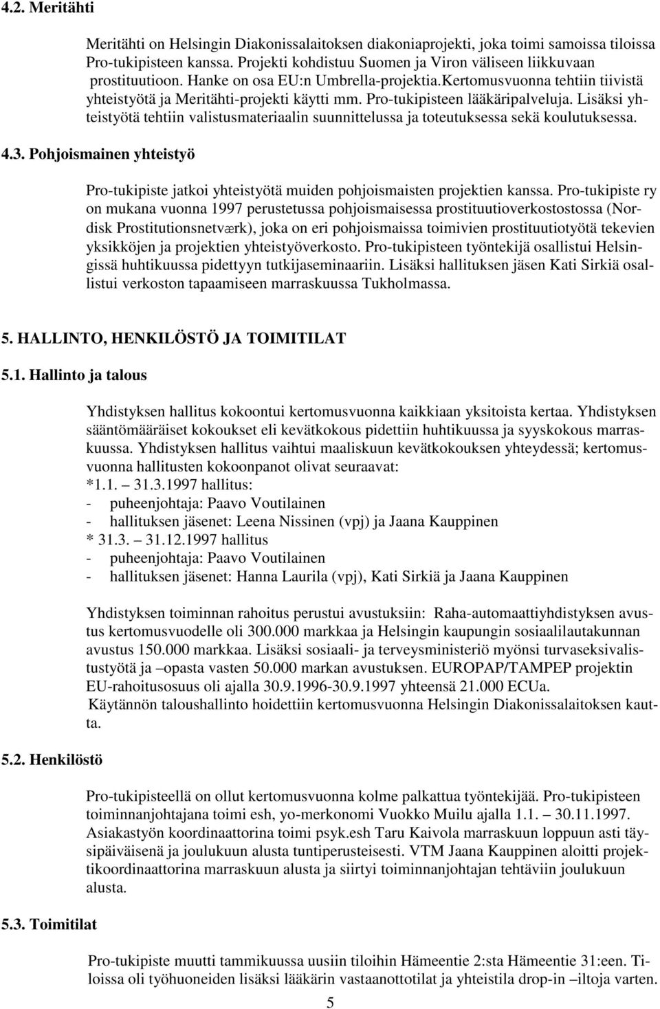 Lisäksi yhteistyötä tehtiin valistusmateriaalin suunnittelussa ja toteutuksessa sekä koulutuksessa. 4.3.