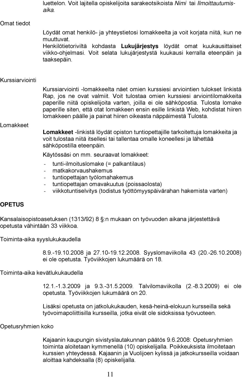 Kurssiarviointi Lomakkeet Kurssiarviointi -lomakkeelta näet omien kurssiesi arviointien tulokset linkistä Rap, jos ne ovat valmiit.