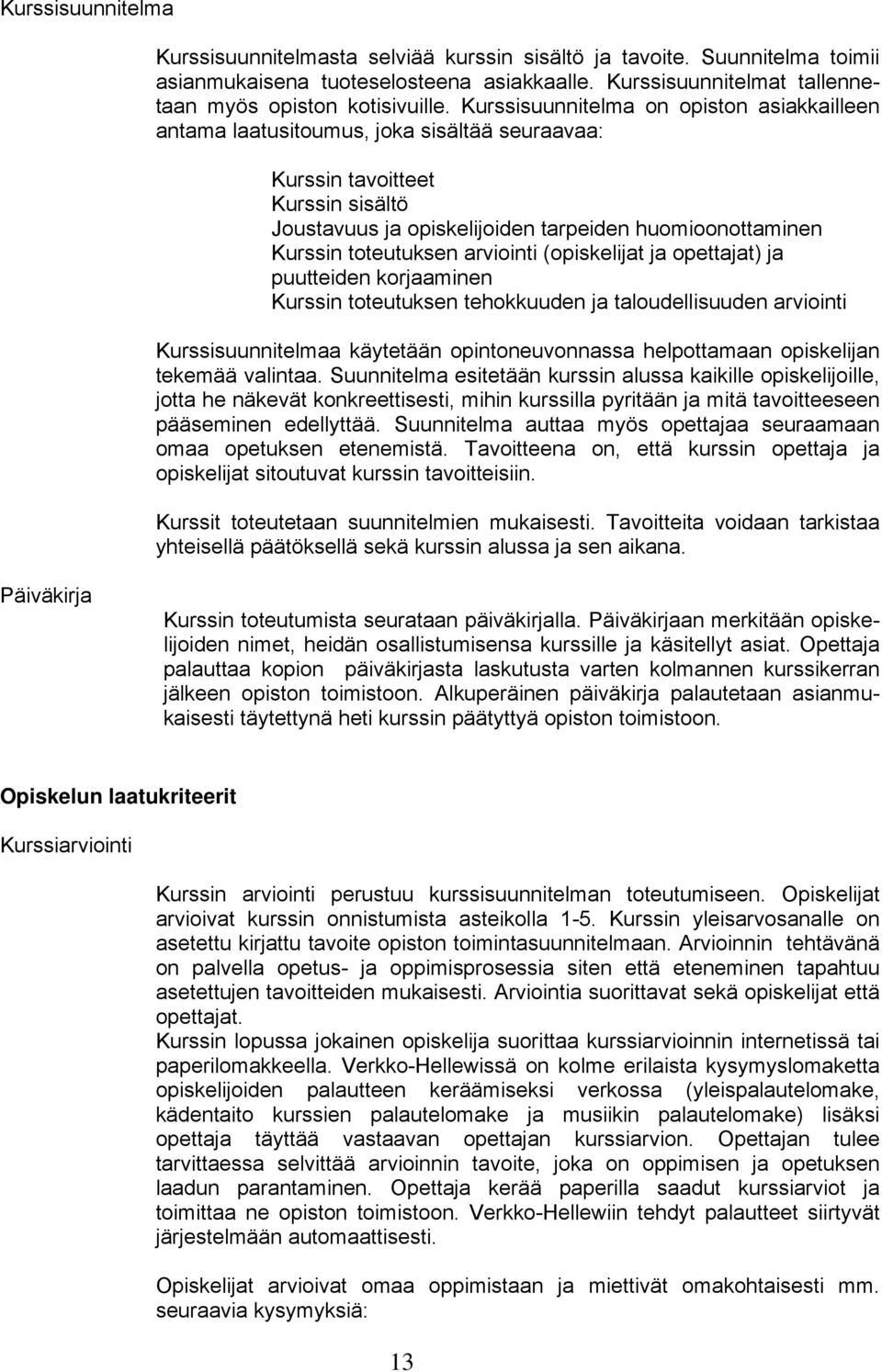 toteutuksen arviointi (opiskelijat ja opettajat) ja puutteiden korjaaminen Kurssin toteutuksen tehokkuuden ja taloudellisuuden arviointi Kurssisuunnitelmaa käytetään opintoneuvonnassa helpottamaan