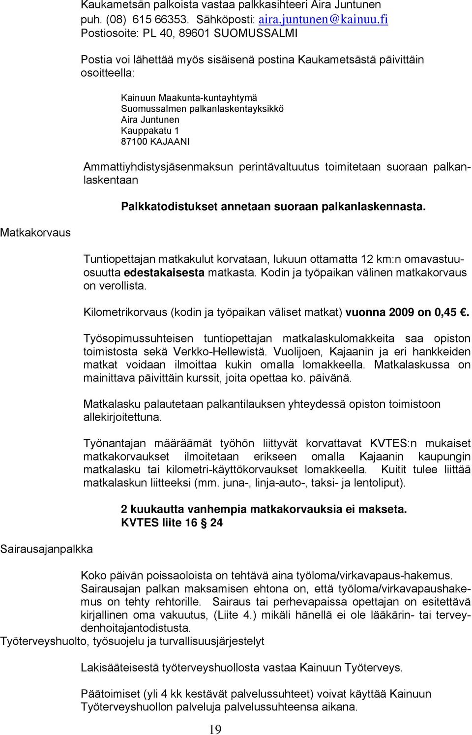 Kauppakatu 1 87100 KAJAANI Ammattiyhdistysjäsenmaksun perintävaltuutus toimitetaan suoraan palkanlaskentaan Palkkatodistukset annetaan suoraan palkanlaskennasta.