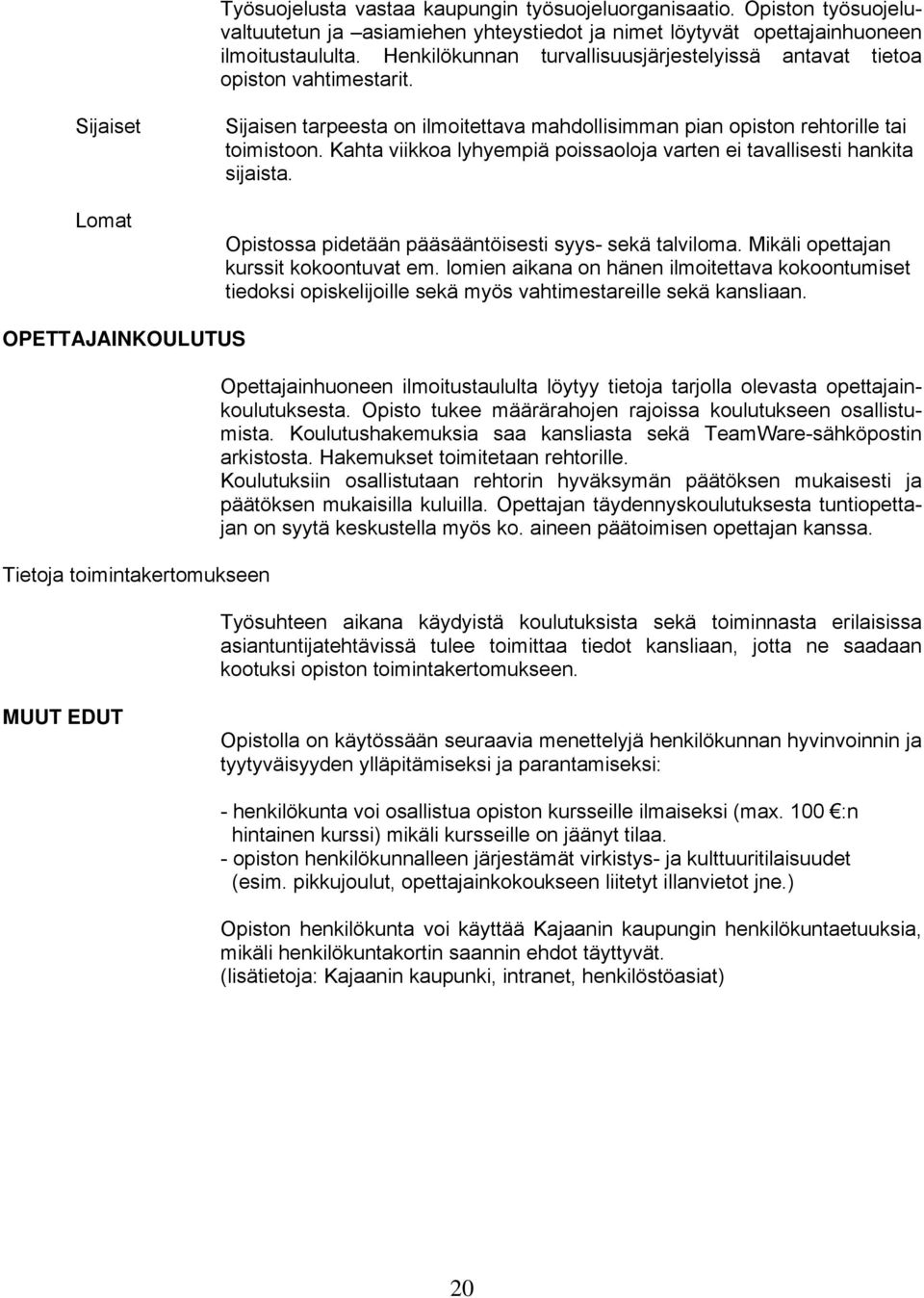 Kahta viikkoa lyhyempiä poissaoloja varten ei tavallisesti hankita sijaista. Opistossa pidetään pääsääntöisesti syys- sekä talviloma. Mikäli opettajan kurssit kokoontuvat em.