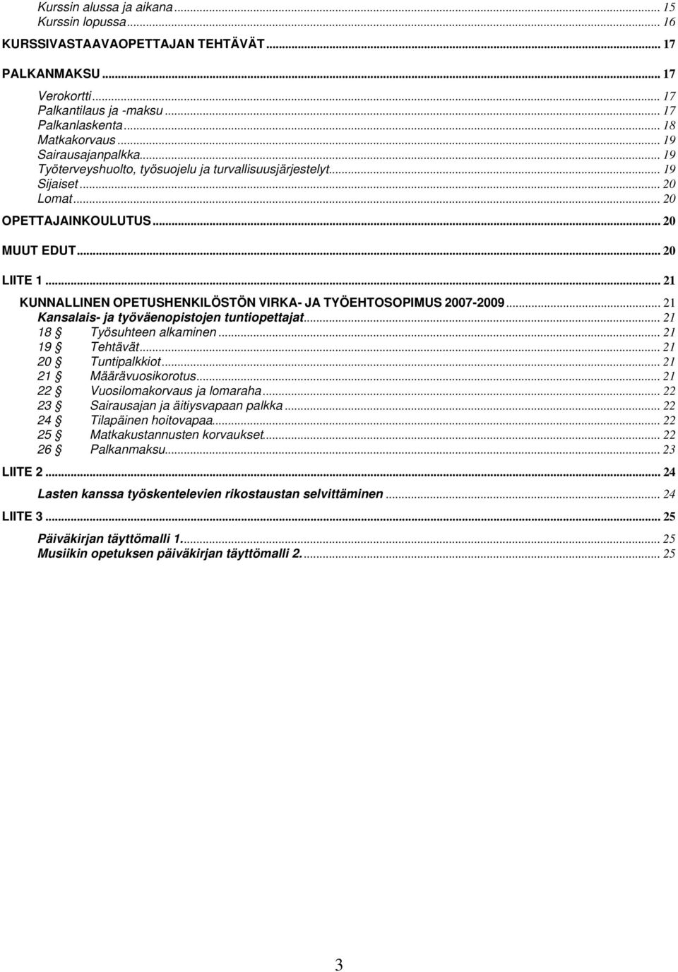 .. 21 KUNNALLINEN OPETUSHENKILÖSTÖN VIRKA- JA TYÖEHTOSOPIMUS 2007-2009... 21 Kansalais- ja työväenopistojen tuntiopettajat... 21 18 Työsuhteen alkaminen... 21 19 Tehtävät... 21 20 Tuntipalkkiot.