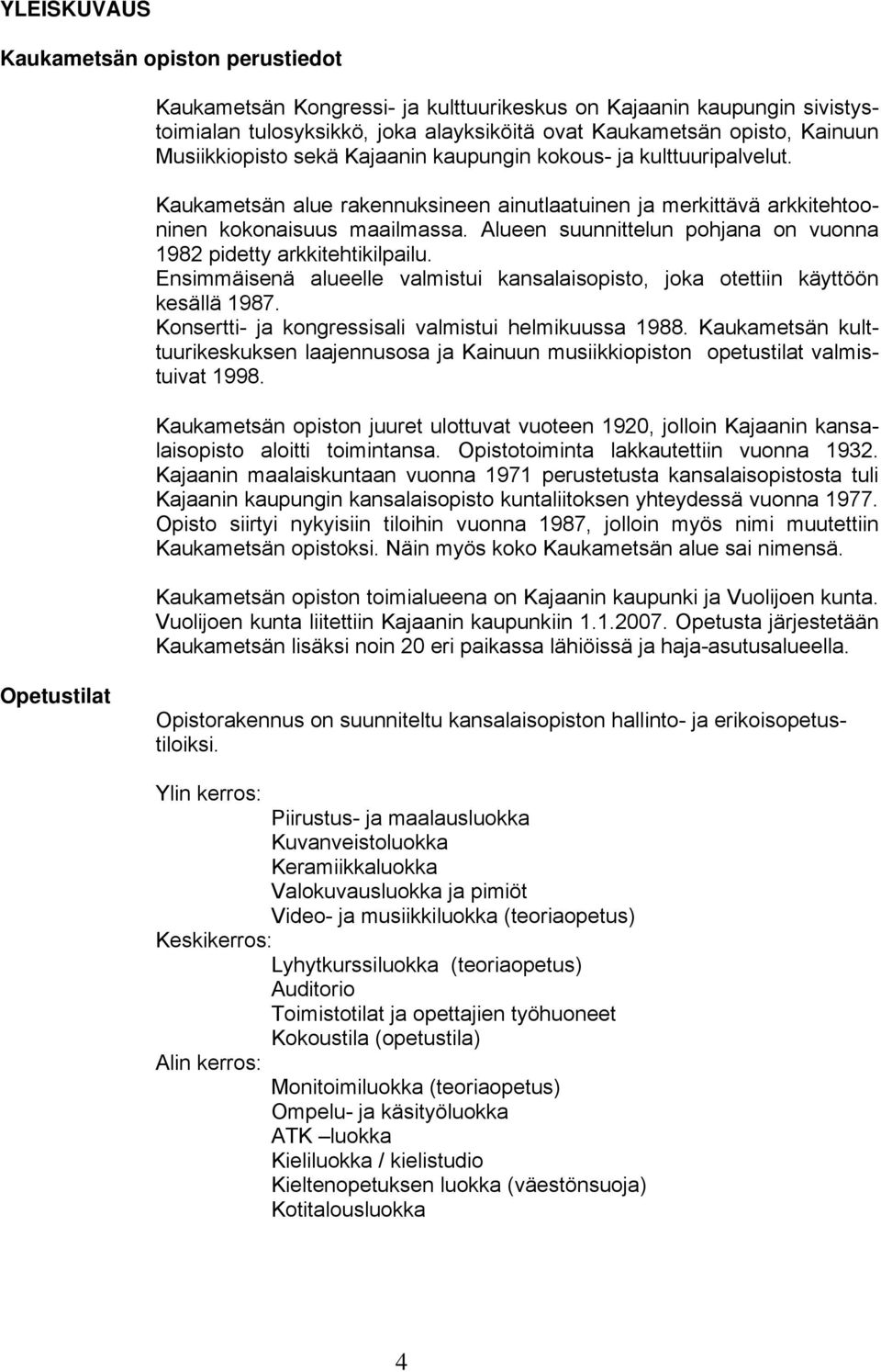 Alueen suunnittelun pohjana on vuonna 1982 pidetty arkkitehtikilpailu. Ensimmäisenä alueelle valmistui kansalaisopisto, joka otettiin käyttöön kesällä 1987.