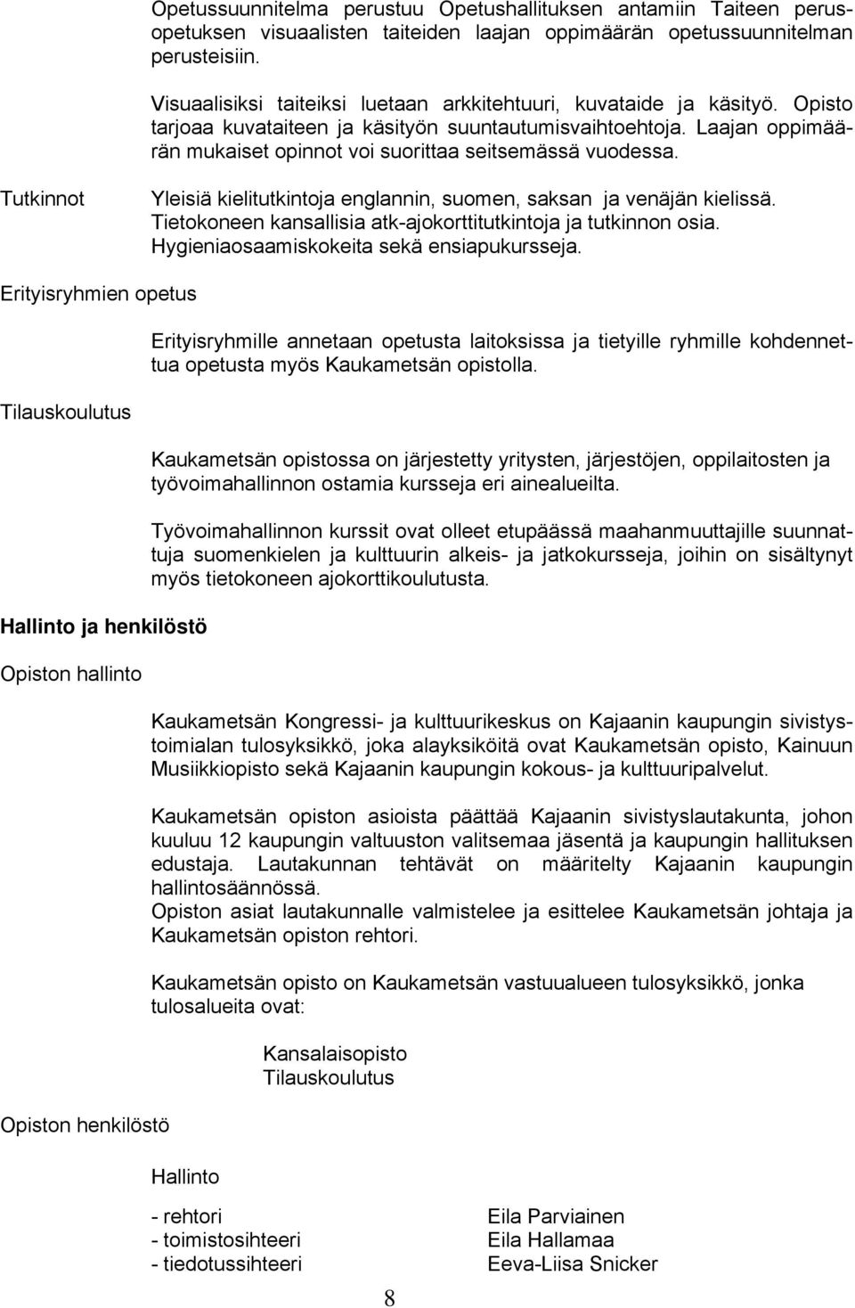 Laajan oppimäärän mukaiset opinnot voi suorittaa seitsemässä vuodessa. Tutkinnot Yleisiä kielitutkintoja englannin, suomen, saksan ja venäjän kielissä.