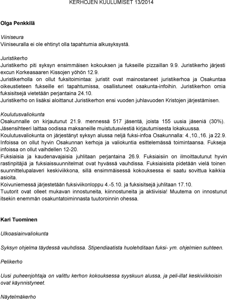 Juristikerhon omia fuksisitsejä vietetään perjantaina 24.10. Juristikerho on lisäksi aloittanut Juristikerhon ensi vuoden juhlavuoden Kristojen järjestämisen.