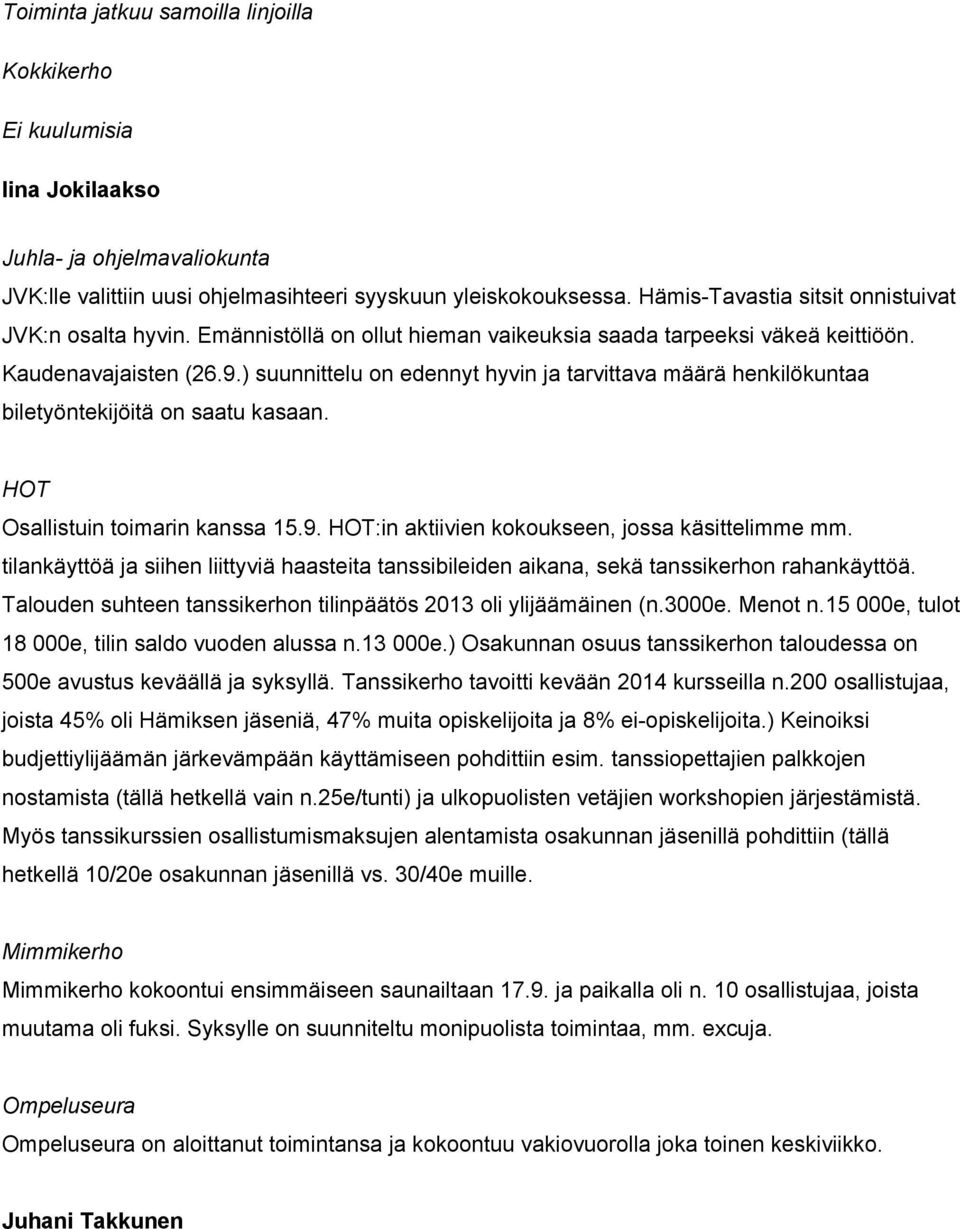 ) suunnittelu on edennyt hyvin ja tarvittava määrä henkilökuntaa biletyöntekijöitä on saatu kasaan. HOT Osallistuin toimarin kanssa 15.9. HOT:in aktiivien kokoukseen, jossa käsittelimme mm.