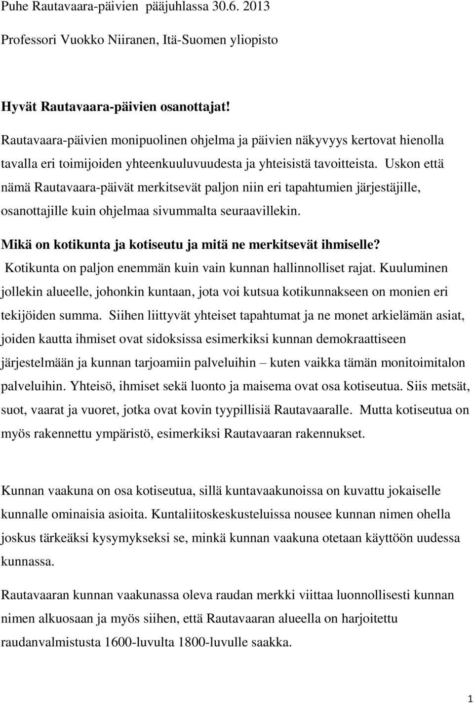 Uskon että nämä Rautavaara-päivät merkitsevät paljon niin eri tapahtumien järjestäjille, osanottajille kuin ohjelmaa sivummalta seuraavillekin.