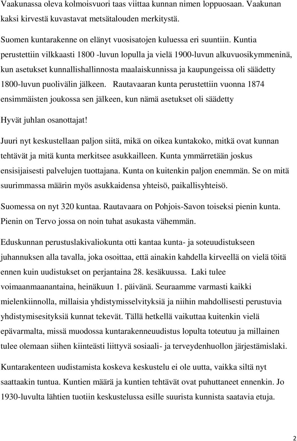jälkeen. Rautavaaran kunta perustettiin vuonna 1874 ensimmäisten joukossa sen jälkeen, kun nämä asetukset oli säädetty Hyvät juhlan osanottajat!