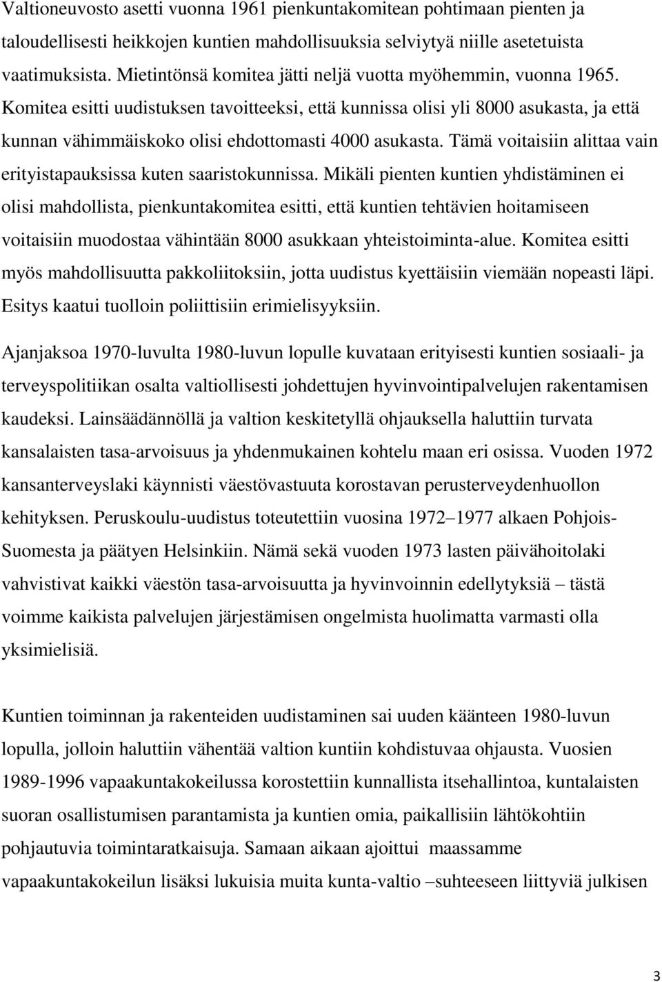 Komitea esitti uudistuksen tavoitteeksi, että kunnissa olisi yli 8000 asukasta, ja että kunnan vähimmäiskoko olisi ehdottomasti 4000 asukasta.