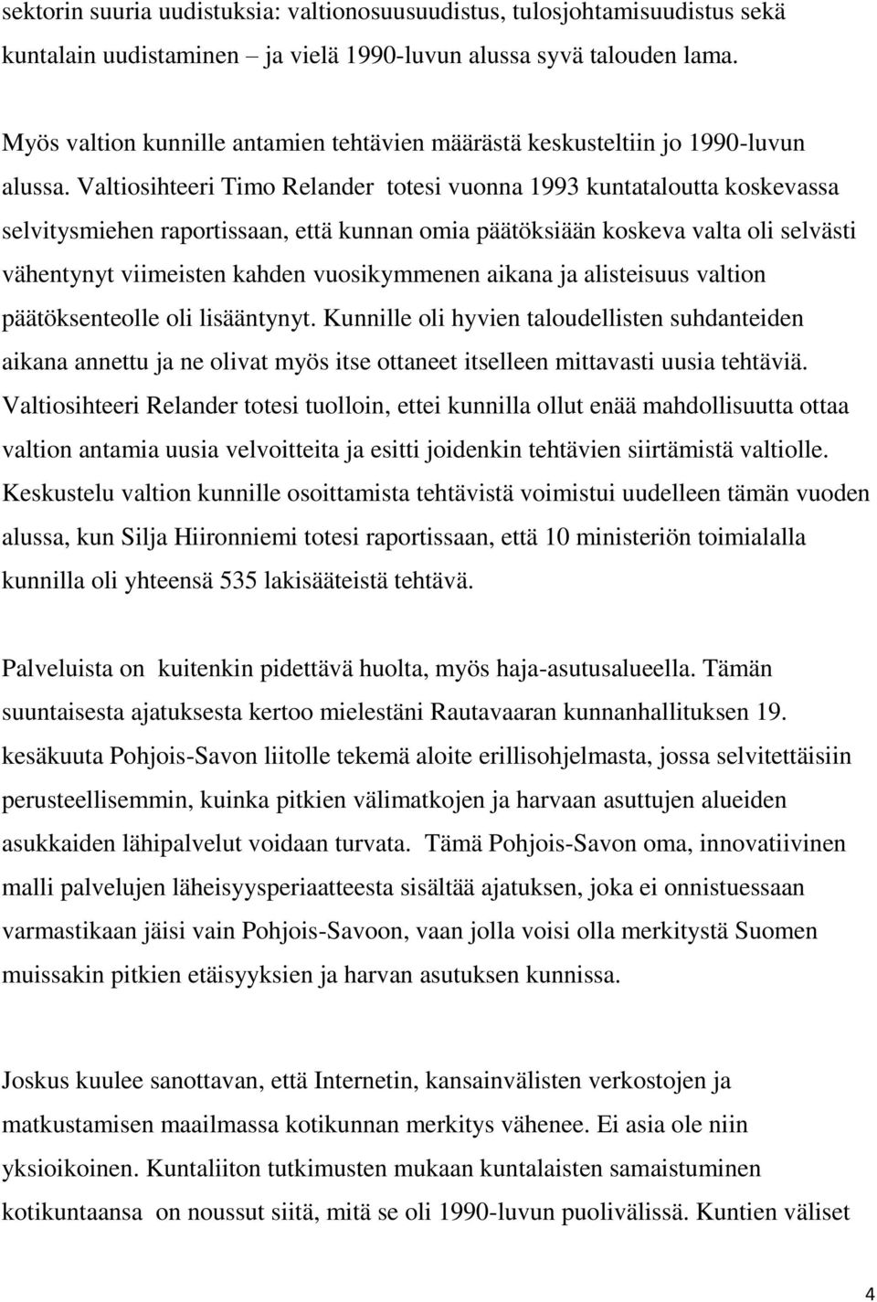 Valtiosihteeri Timo Relander totesi vuonna 1993 kuntataloutta koskevassa selvitysmiehen raportissaan, että kunnan omia päätöksiään koskeva valta oli selvästi vähentynyt viimeisten kahden