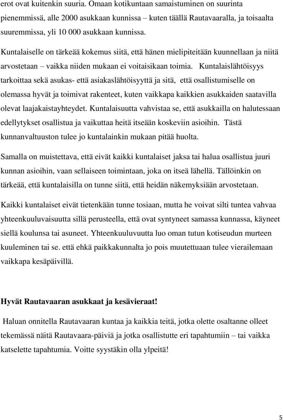 Kuntalaislähtöisyys tarkoittaa sekä asukas- että asiakaslähtöisyyttä ja sitä, että osallistumiselle on olemassa hyvät ja toimivat rakenteet, kuten vaikkapa kaikkien asukkaiden saatavilla olevat