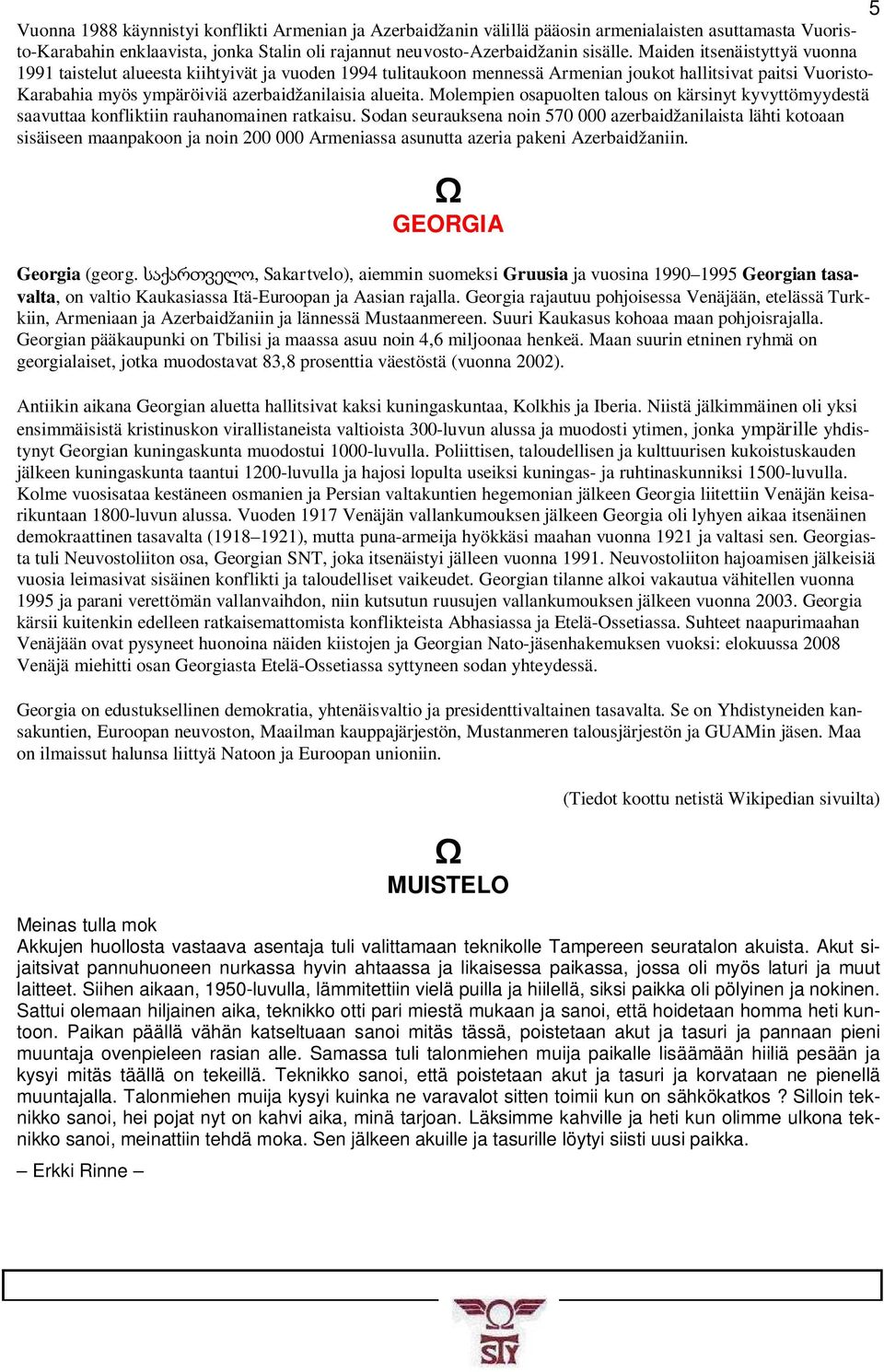 Molempien osapuolten talous on kärsinyt kyvyttömyydestä saavuttaa konfliktiin rauhanomainen ratkaisu.