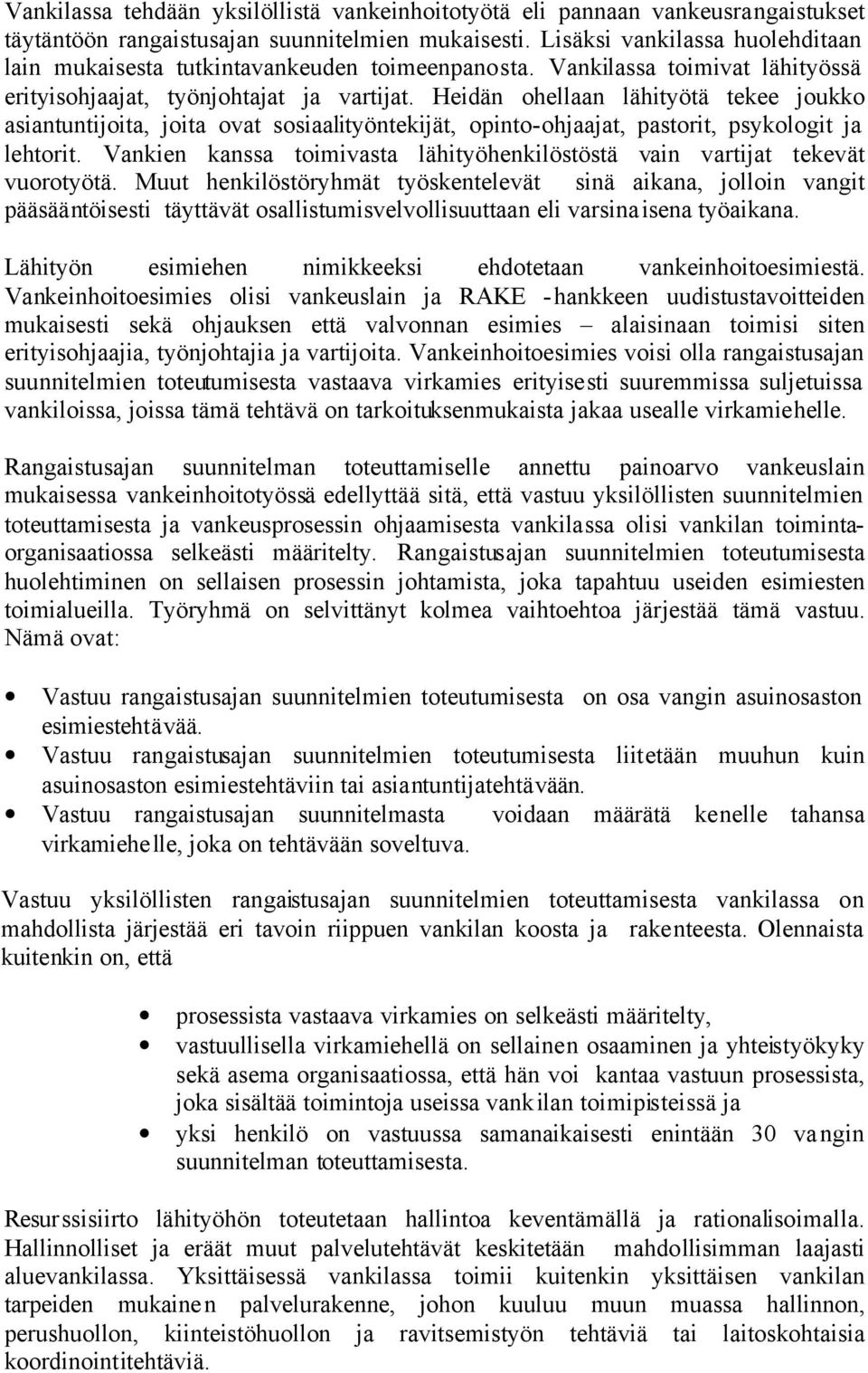 Heidän ohellaan lähityötä tekee joukko asiantuntijoita, joita ovat sosiaalityöntekijät, opinto-ohjaajat, pastorit, psykologit ja lehtorit.