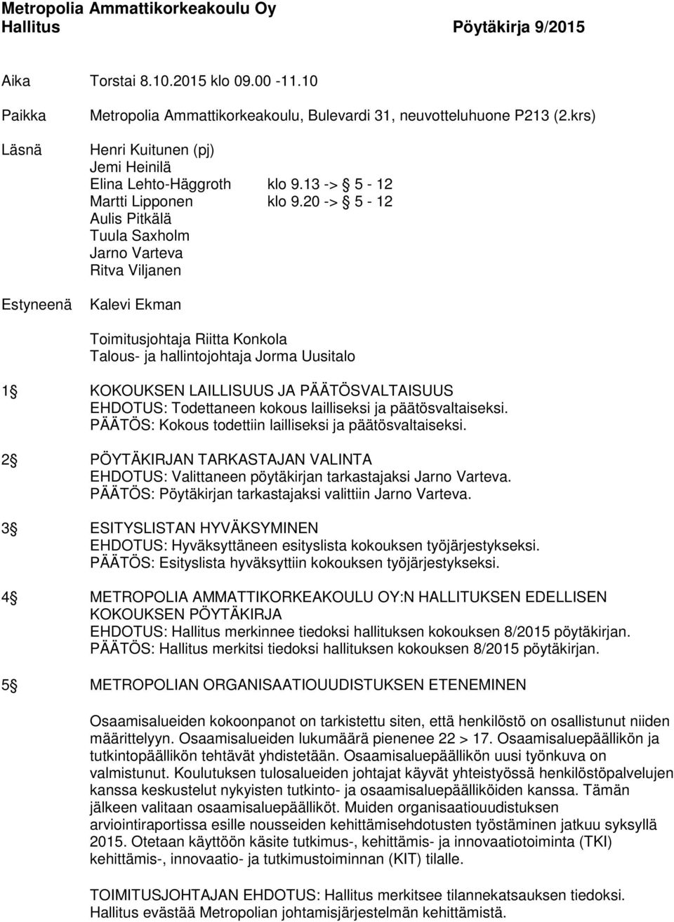 20 -> 5-12 Aulis Pitkälä Tuula Saxholm Jarno Varteva Ritva Viljanen Kalevi Ekman Toimitusjohtaja Riitta Konkola Talous- ja hallintojohtaja Jorma Uusitalo 1 KOKOUKSEN LAILLISUUS JA PÄÄTÖSVALTAISUUS