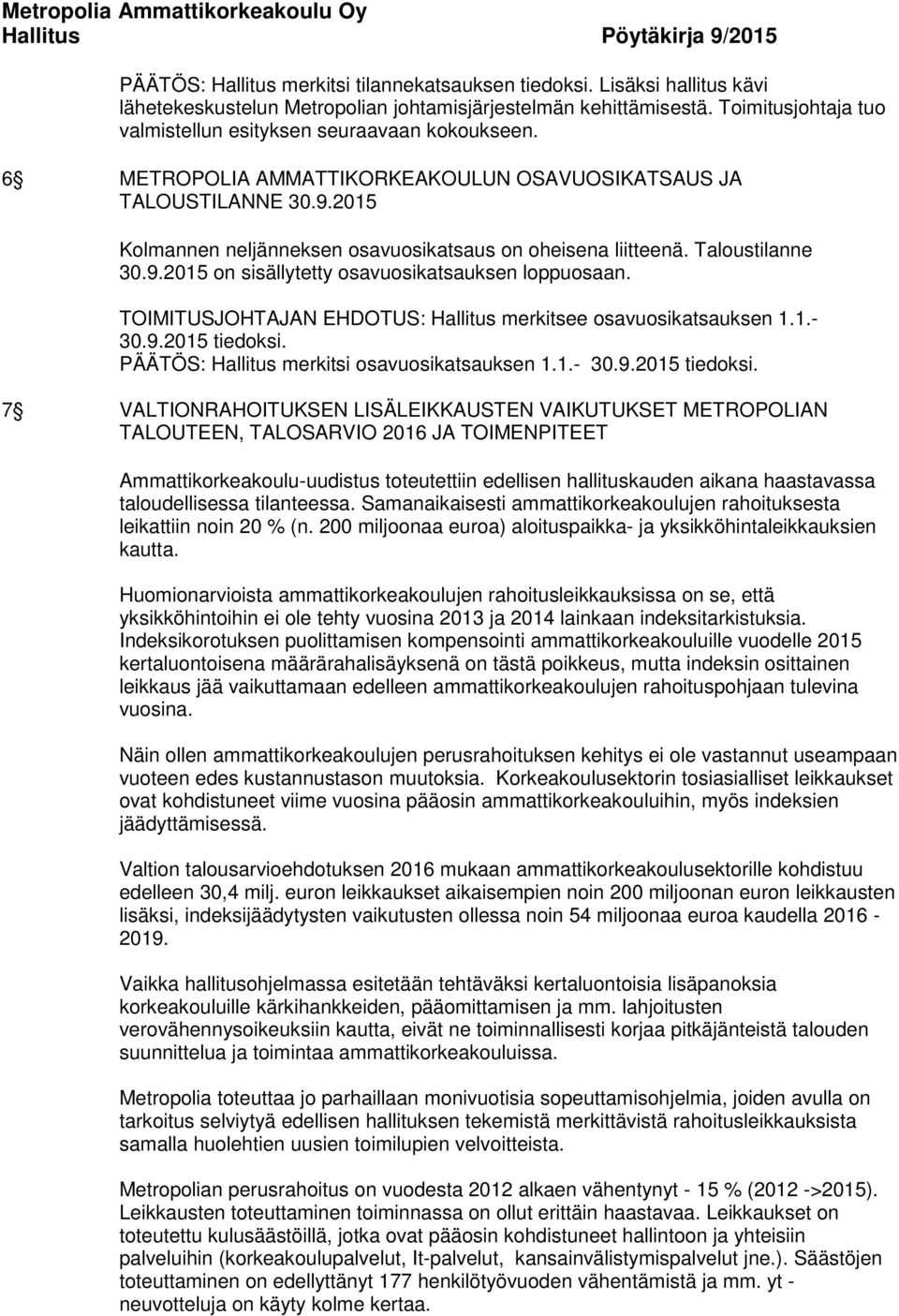 2015 Kolmannen neljänneksen osavuosikatsaus on oheisena liitteenä. Taloustilanne 30.9.2015 on sisällytetty osavuosikatsauksen loppuosaan.