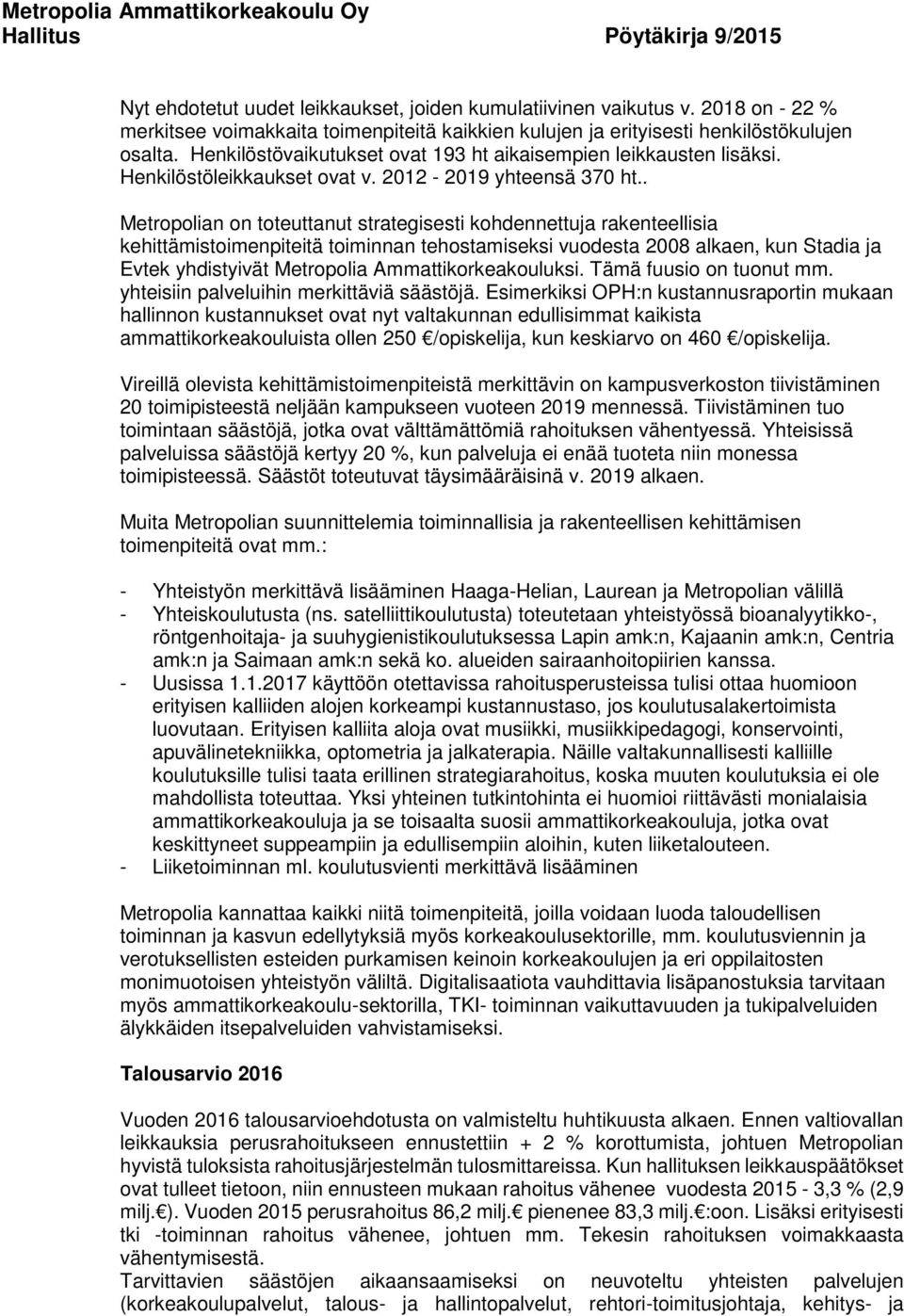 . Metropolian on toteuttanut strategisesti kohdennettuja rakenteellisia kehittämistoimenpiteitä toiminnan tehostamiseksi vuodesta 2008 alkaen, kun Stadia ja Evtek yhdistyivät Metropolia