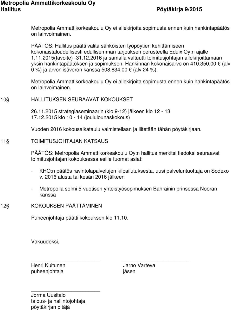 2016 ja samalla valtuutti toimitusjohtajan allekirjoittamaan yksin hankintapäätöksen ja sopimuksen. Hankinnan kokonaisarvo on 410.350,00 (alv 0 %) ja arvonlisäveron kanssa 508.834,00 (alv 24 %).