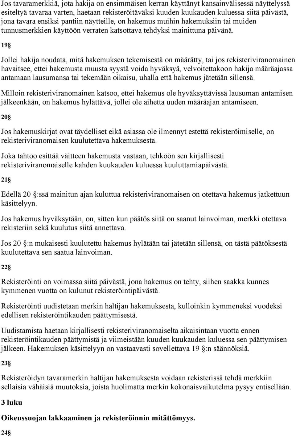 19 Jollei hakija noudata, mitä hakemuksen tekemisestä on määrätty, tai jos rekisteriviranomainen havaitsee, ettei hakemusta muusta syystä voida hyväksyä, velvoitettakoon hakija määräajassa antamaan