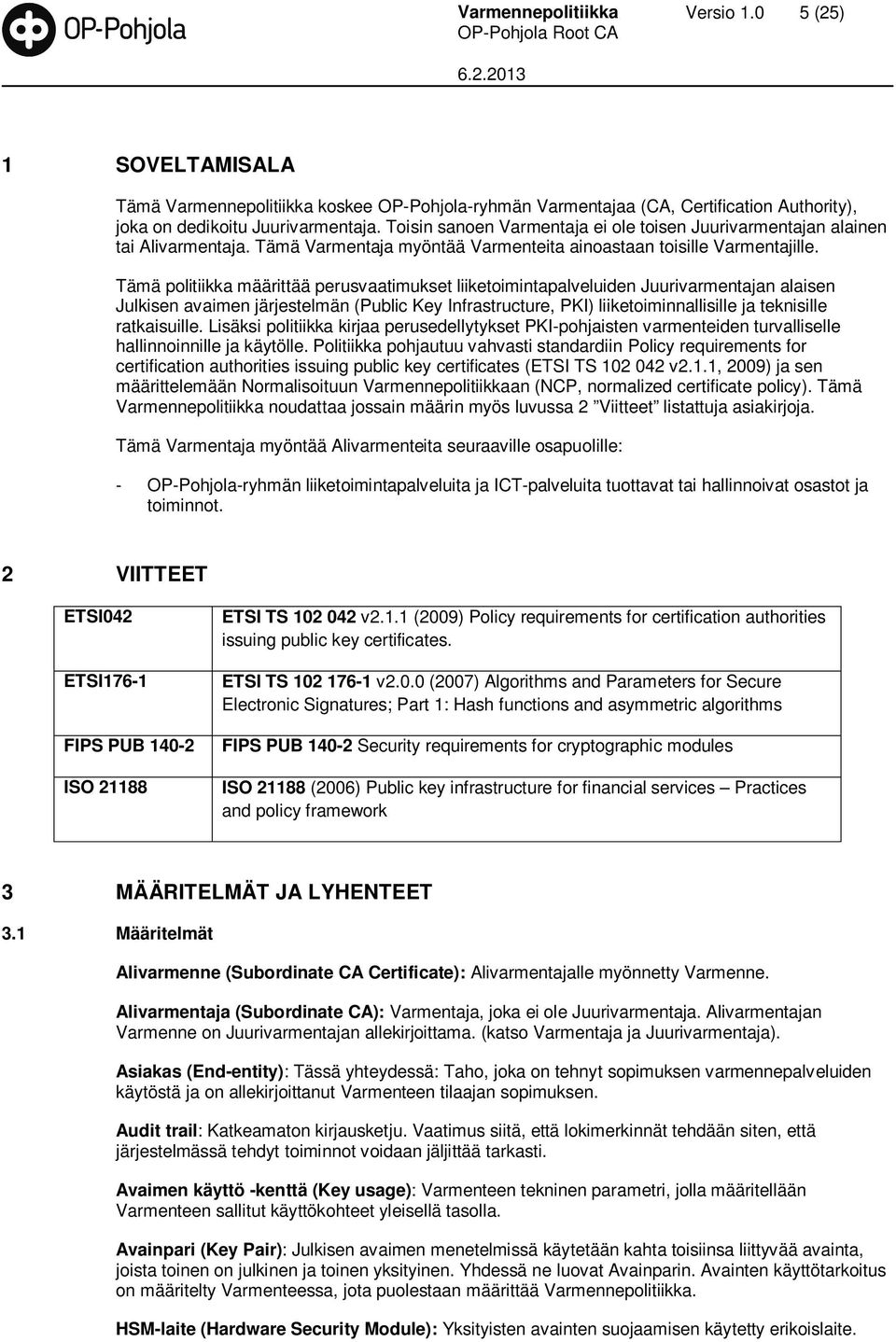 Tämä politiikka määrittää perusvaatimukset liiketoimintapalveluiden Juurivarmentajan alaisen Julkisen avaimen järjestelmän (Public Key Infrastructure, PKI) liiketoiminnallisille ja teknisille