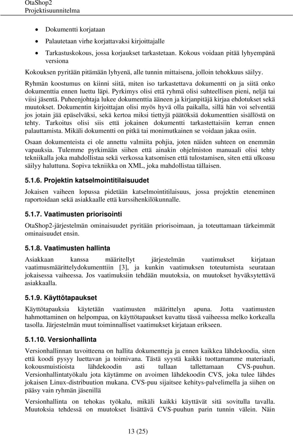 Ryhmän koostumus on kiinni siitä, miten iso tarkastettava dokumentti on ja siitä onko dokumenttia ennen luettu läpi. Pyrkimys olisi että ryhmä olisi suhteellisen pieni, neljä tai viisi jäsentä.
