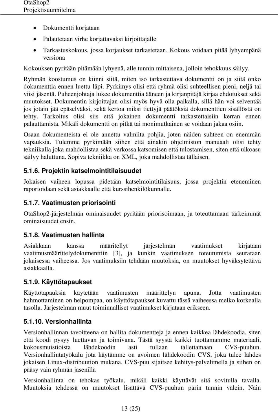 Ryhmän koostumus on kiinni siitä, miten iso tarkastettava dokumentti on ja siitä onko dokumenttia ennen luettu läpi. Pyrkimys olisi että ryhmä olisi suhteellisen pieni, neljä tai viisi jäsentä.