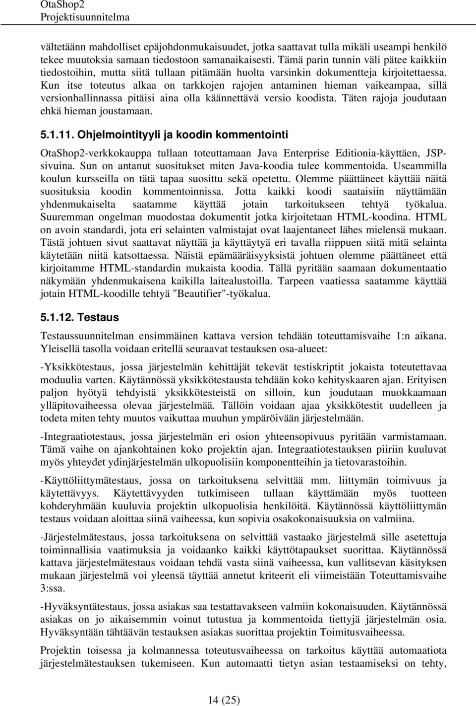 Kun itse toteutus alkaa on tarkkojen rajojen antaminen hieman vaikeampaa, sillä versionhallinnassa pitäisi aina olla käännettävä versio koodista. Täten rajoja joudutaan ehkä hieman joustamaan. 5.1.11.