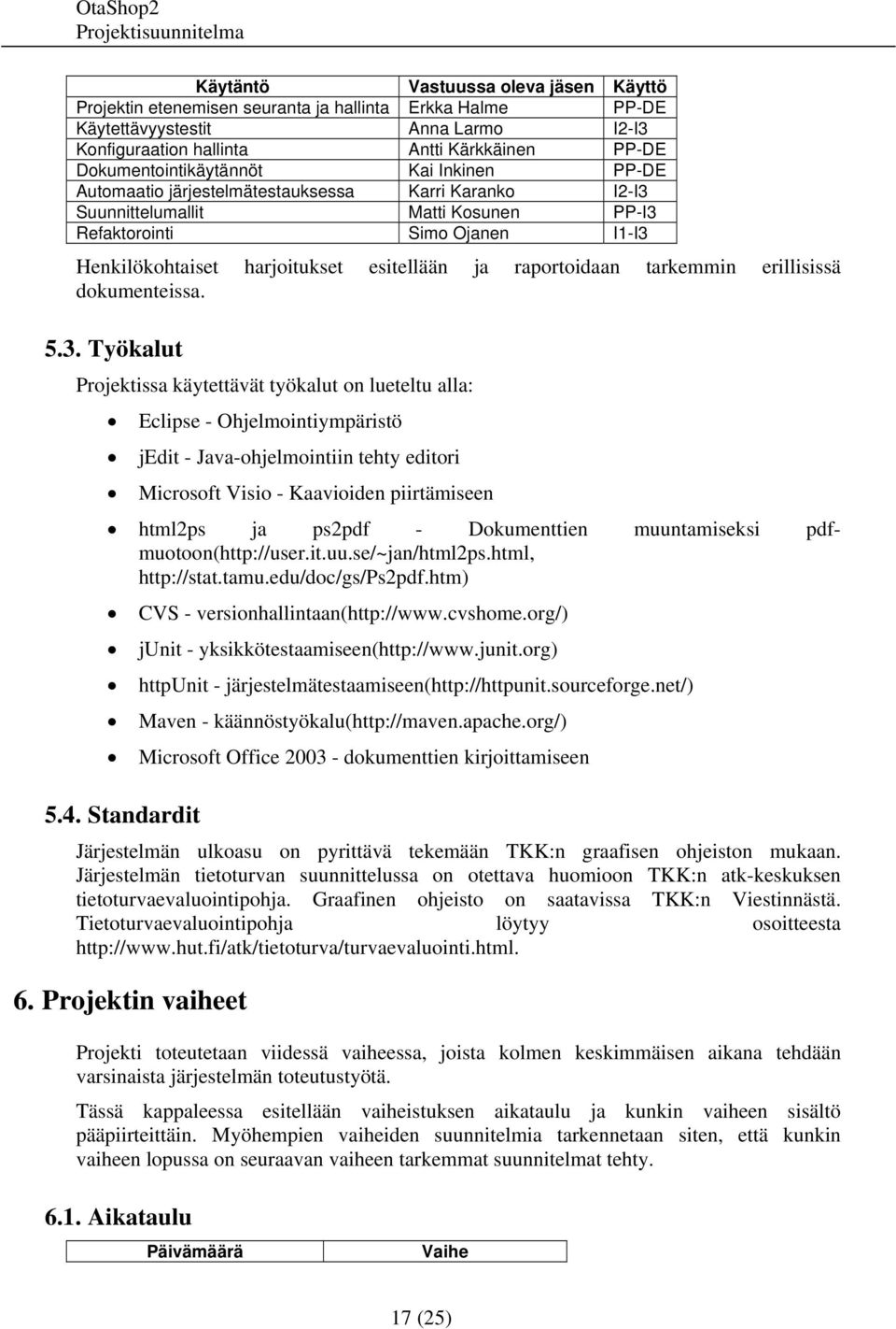 esitellään ja raportoidaan tarkemmin erillisissä dokumenteissa. 5.3.