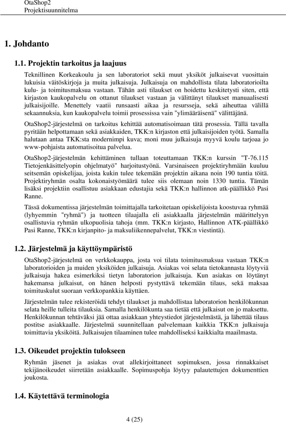 Tähän asti tilaukset on hoidettu keskitetysti siten, että kirjaston kaukopalvelu on ottanut tilaukset vastaan ja välittänyt tilaukset manuaalisesti julkaisijoille.