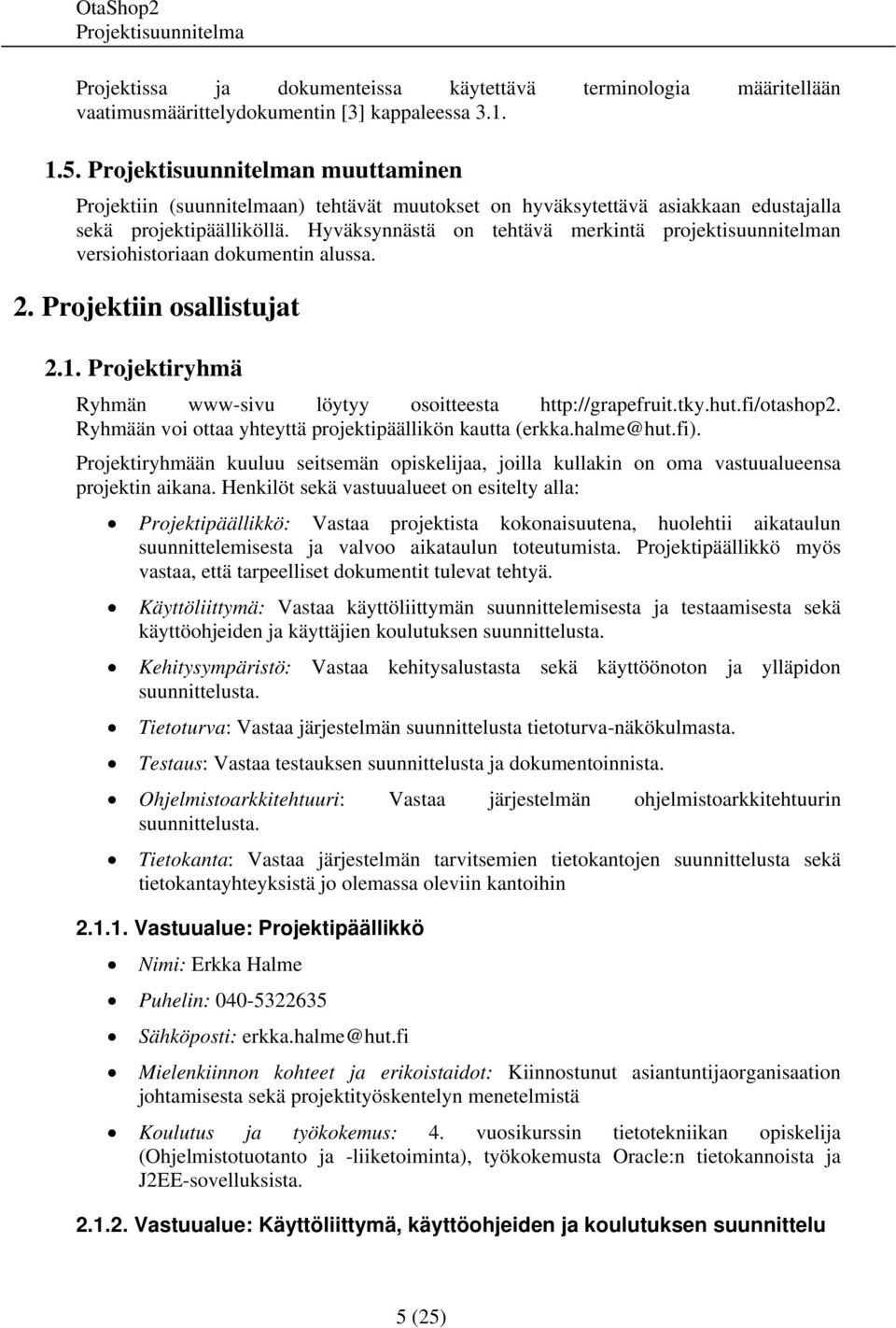 Hyväksynnästä on tehtävä merkintä projektisuunnitelman versiohistoriaan dokumentin alussa. 2. Projektiin osallistujat 2.1. Projektiryhmä Ryhmän www-sivu löytyy osoitteesta http://grapefruit.tky.hut.