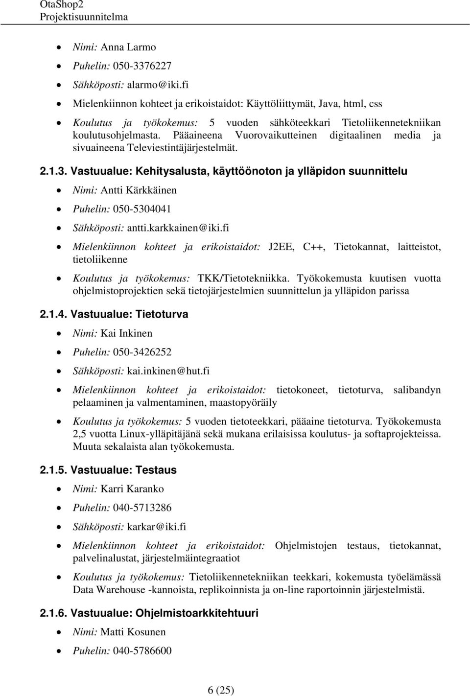 Pääaineena Vuorovaikutteinen digitaalinen media ja sivuaineena Televiestintäjärjestelmät. 2.1.3.