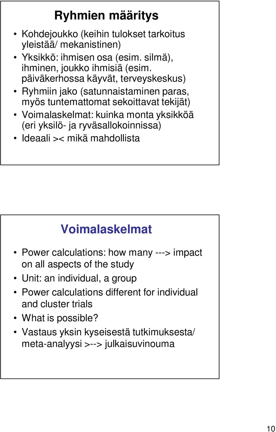 yksilö- ja ryväsallokoinnissa) Ideaali >< mikä mahdollista Voimalaskelmat Power calculations: how many ---> impact on all aspects of the study Unit: an