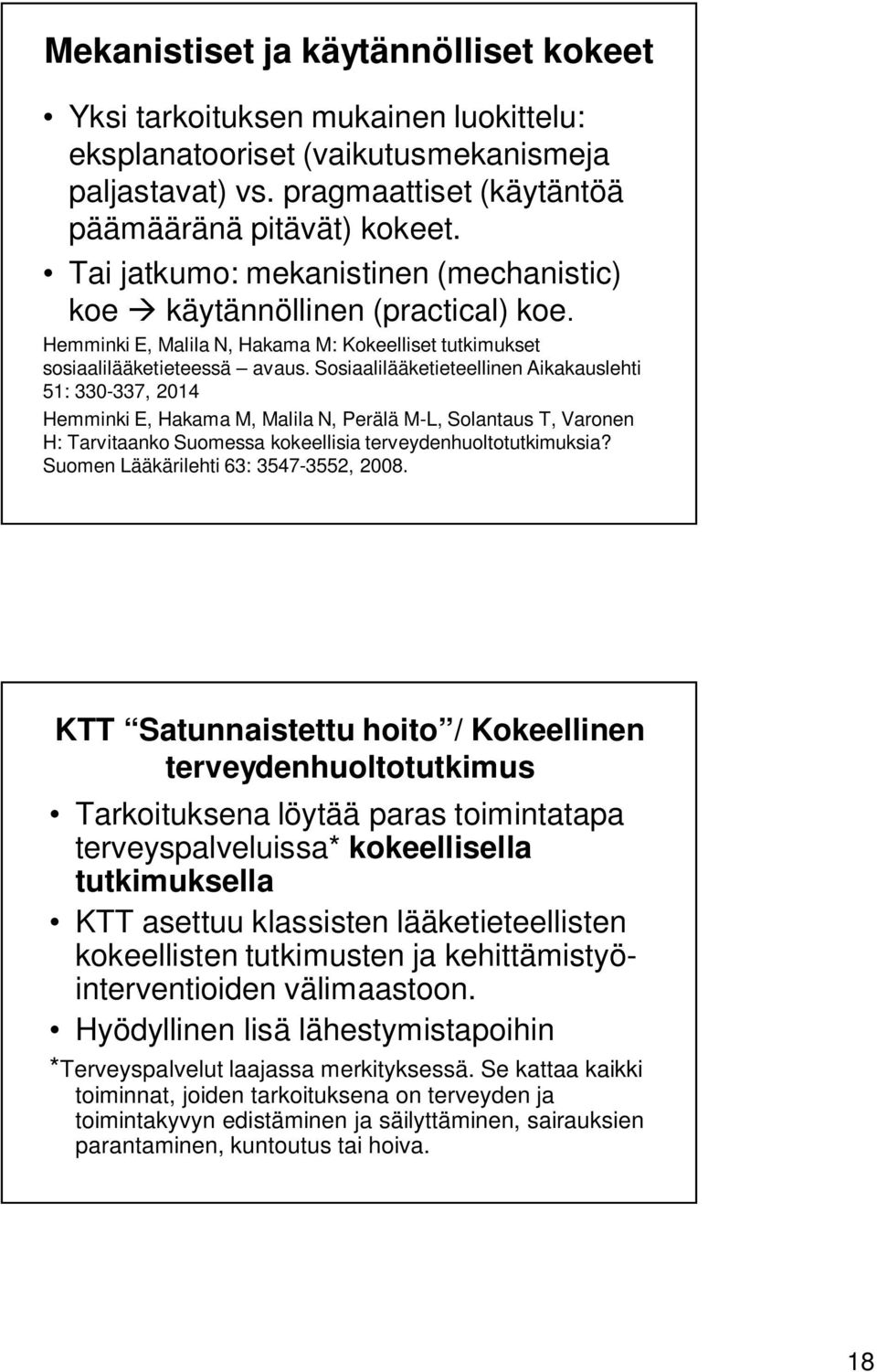 Sosiaalilääketieteellinen Aikakauslehti 51: 330-337, 2014 Hemminki E, Hakama M, Malila N, Perälä M-L, Solantaus T, Varonen H: Tarvitaanko Suomessa kokeellisia terveydenhuoltotutkimuksia?