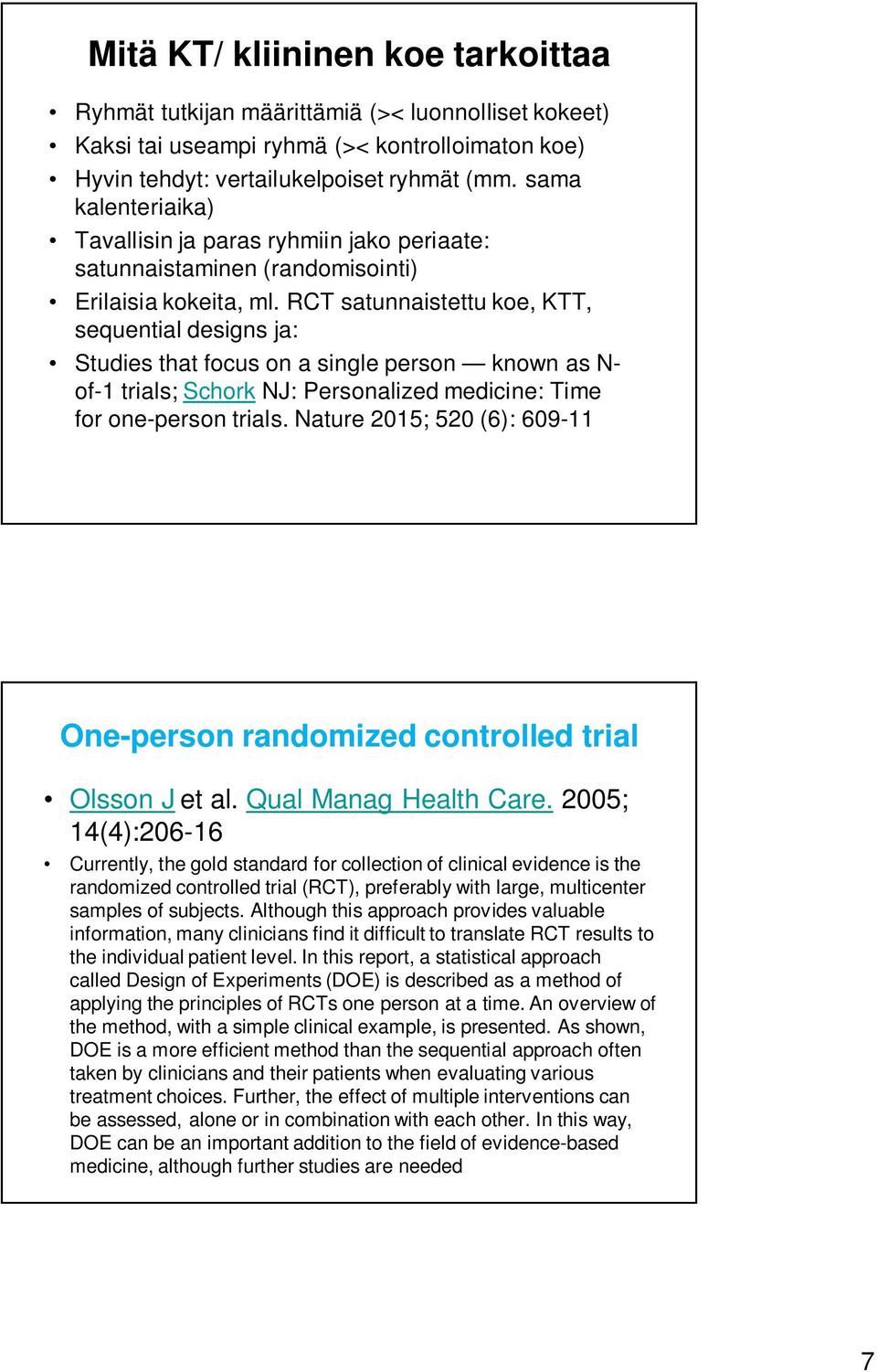 RCT satunnaistettu koe, KTT, sequential designs ja: Studies that focus on a single person known as N- of-1 trials; Schork NJ: Personalized medicine: Time for one-person trials.