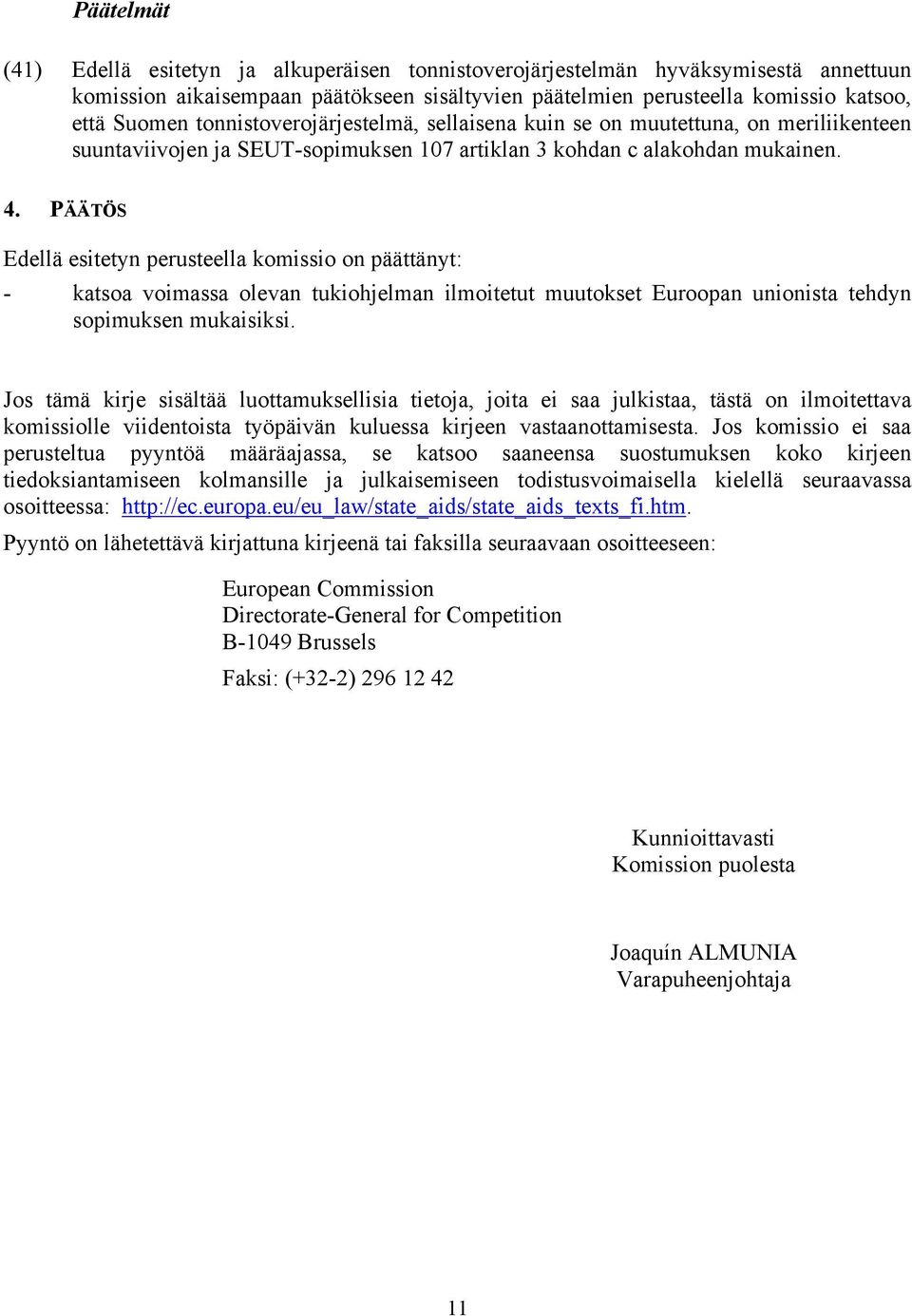 PÄÄTÖS Edellä esitetyn perusteella komissio on päättänyt: - katsoa voimassa olevan tukiohjelman ilmoitetut muutokset Euroopan unionista tehdyn sopimuksen mukaisiksi.