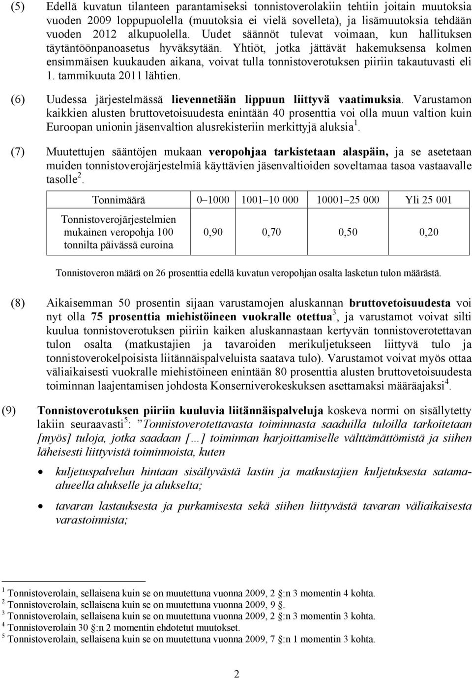 Yhtiöt, jotka jättävät hakemuksensa kolmen ensimmäisen kuukauden aikana, voivat tulla tonnistoverotuksen piiriin takautuvasti eli 1. tammikuuta 2011 lähtien.