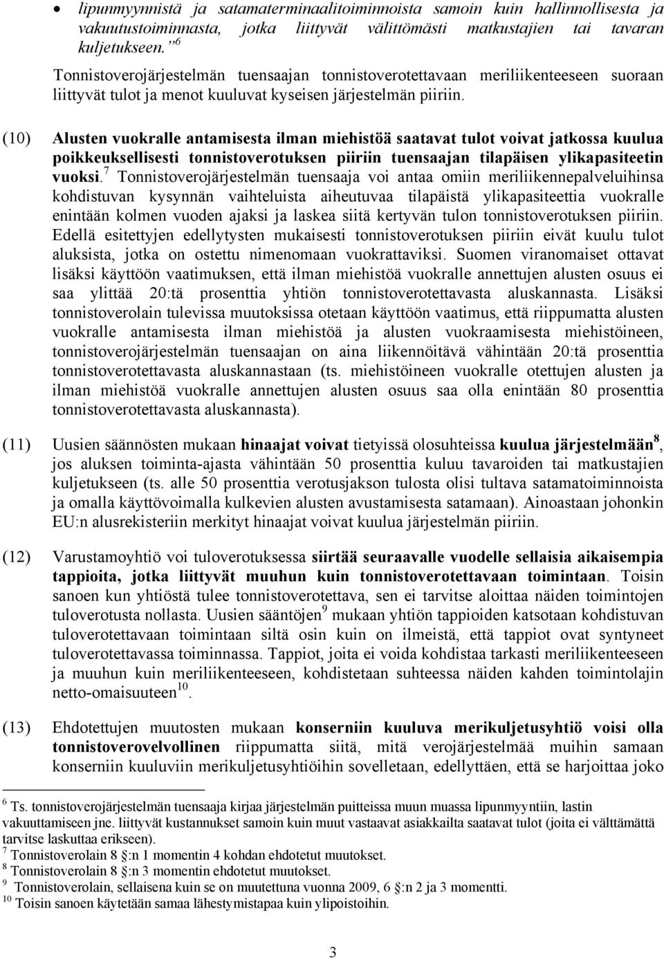 (10) Alusten vuokralle antamisesta ilman miehistöä saatavat tulot voivat jatkossa kuulua poikkeuksellisesti tonnistoverotuksen piiriin tuensaajan tilapäisen ylikapasiteetin vuoksi.