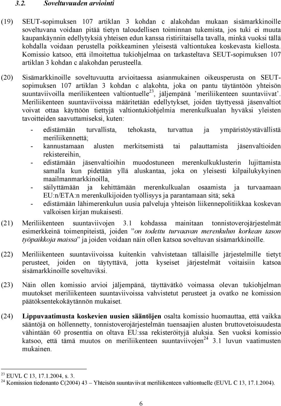 Komissio katsoo, että ilmoitettua tukiohjelmaa on tarkasteltava SEUT-sopimuksen 107 artiklan 3 kohdan c alakohdan perusteella.